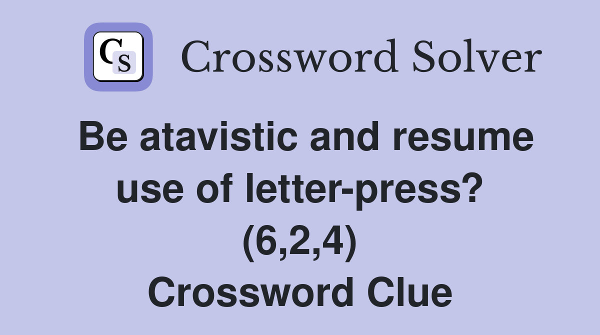 Be atavistic and resume use of letterpress? (6,2,4) Crossword Clue